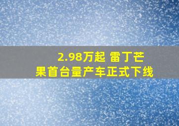 2.98万起 雷丁芒果首台量产车正式下线